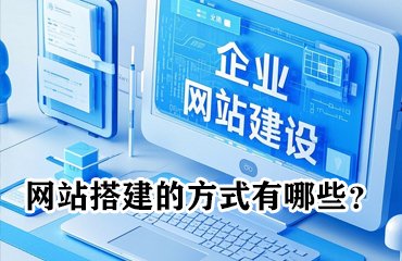 网站搭建的方式有哪些?模板建站、仿站还是定制开发